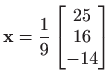 $ \displaystyle \mathbf{x}=
\frac{1}{9}
\begin{bmatrix}
25\\
16\\
-14
\end{bmatrix}$