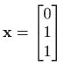 $ \displaystyle \mathbf{x}=
\begin{bmatrix}
0\\
1\\
1
\end{bmatrix}$