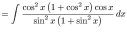 $\displaystyle =\int \frac{\cos ^{2}x\left( 1+\cos ^{2}x\right) \cos x}{\sin ^{2}x\left( 1+\sin ^{2}x\right) } dx$