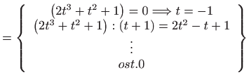 $\displaystyle =\left\{ \begin{array}{c} \left( 2t^{3}+t^{2}+1\right) =0\Longrig...
...1\right) :\left( t+1\right) =2t^{2}-t+1  \vdots  ost.0 \end{array} \right\}$