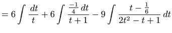 $\displaystyle =6\int \frac{ dt}{t}+6\int \frac{\frac{-1}{4} dt}{t+1}-9\int \frac{t-\frac{1 }{6}}{2t^{2}-t+1} dt$