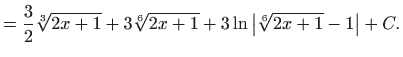 $\displaystyle =\frac{3}{2}\sqrt[3]{2x+1}+3\sqrt[6]{2x+1}+3\ln \left\vert \sqrt[6]{2x+1} -1\right\vert +C.$
