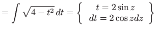 $\displaystyle =\int \sqrt{4-t^{2}} dt=\left\{ \begin{array}{c} t=2\sin z   dt=2\cos zdz \end{array} \right\}$