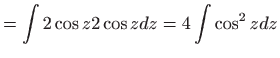 $\displaystyle =\int 2\cos z2\cos zdz=4\int \cos ^{2}zdz$