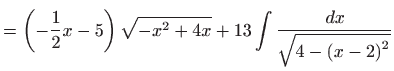 $\displaystyle =\left( -\frac{1}{2}x-5\right) \sqrt{-x^{2}+4x}+13\int \frac{ dx}{\sqrt{ 4-\left( x-2\right) ^{2}}}$