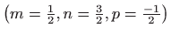 $ \left( m=
\frac{1}{2},n=\frac{3}{2},p=\frac{-1}{2}\right) $