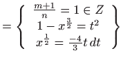 $\displaystyle =\left\{ \begin{array}{c} \frac{m+1}{n}=1\in Z  1-x^{\frac{3}{2}}=t^{2}  x^{\frac{1}{2}}=\frac{-4}{3}t dt \end{array} \right\}$