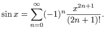 $\displaystyle \sin x=\sum\limits_{n=0}^{
\infty }(-1)^{n}
\frac{x^{2n+1}}{(2n+1)!}.
$