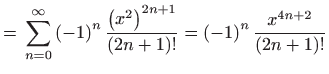 $\displaystyle ={}\sum\limits_{n=0}^{\infty }\left( -1\right) ^{n}\frac{\left( x...
...eft( 2n+1\right) !}=\left( -1\right) ^{n}\frac{ x^{4n+2}}{\left( 2n+1\right) !}$