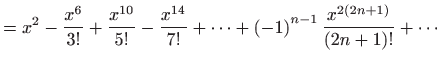 $\displaystyle =x^{2}-\frac{x^{6}}{3!}+\frac{x^{10}}{5!}-\frac{x^{14}}{7!}+\cdot...
...t( -1\right) ^{n-1}\frac{x^{2\left( 2n+1\right) }}{\left( 2n+1\right) !}+\cdots$