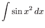 $\displaystyle \int \sin x^{2} dx$