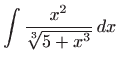 $ \displaystyle\int \frac{x^2}{\sqrt[3]{5+x^3}}  dx$