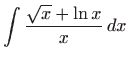 $ \displaystyle\int \frac{\sqrt{x}+\ln x}{x}  dx$