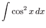 $ \displaystyle\int \cos^2 x  dx$