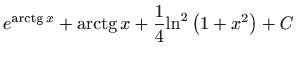 $ \displaystyle e^{\mathop{\mathrm{arctg}}\nolimits x}+\mathop{\mathrm{arctg}}\nolimits x+%
\frac{1}{4}{\ln }^{2}\left( 1+x^{2}\right) +C$