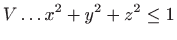 $ \displaystyle V\ldots x^{2}+y^{2}+z^{2}\leq 1$