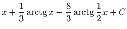 $ \displaystyle x+\frac{1}{3}\mathop{\mathrm{arctg}}\nolimits x-\frac{8}{3}\mathop{\mathrm{arctg}}\nolimits \frac{1}{2}x+C$