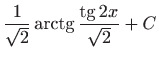 $ \displaystyle\frac{1}{\sqrt{2}}\mathop{\mathrm{arctg}}\nolimits \frac{\mathop{\mathrm{tg}}\nolimits 2x}{\sqrt{2}}+C$
