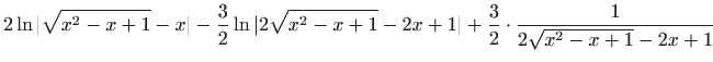 $ \displaystyle 2\ln \vert\sqrt {x^2-x+1}-x\vert-\frac{3}{2}\ln
\vert 2\sqrt {x^2-x+1}-2x+1\vert+\frac{3}{2}\cdot \frac{1}{2\sqrt
{x^2-x+1}-2x+1}$