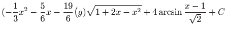 $ \displaystyle
(-\frac{1}{3}x^2-\frac{5}{6}x-\frac{19}{6}\big(g)\sqrt{1+2x-x^2}+4\arcsin\frac{x-1}{\sqrt{2}}+C$