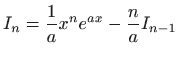 $ \displaystyle I_n=\frac{1}{a}x^ne^{ax}-\frac{n}{a}I_{n-1}$