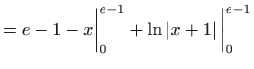 $\displaystyle =e-1-x\bigg\vert_{0}^{e-1}+\ln \left\vert x+1\right\vert \bigg\vert _{0}^{e-1}$