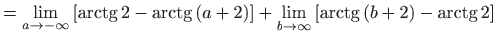 $\displaystyle =\lim_{a\rightarrow -\infty }\left[ \mathop{\mathrm{arctg}}\nolim...
...m{arctg}}\nolimits \left( b+2\right) -\mathop{\mathrm{arctg}}\nolimits 2\right]$