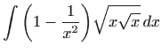 $\displaystyle \int \bigg(1-\frac{1}{x^{2}}\bigg)\sqrt{x\sqrt{x}} dx$