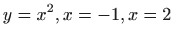 $ \displaystyle y=x^{2},x=-1,x=2$