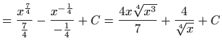 $\displaystyle =\frac{x^{\frac{7}{4}}}{\frac{7}{4}}-\frac{x^{-\frac{1}{4}}}{-\frac{1}{4}} +C=\frac{4x\sqrt[4]{x^{3}}}{7}+\frac{4}{\sqrt[4]{x}}+C$