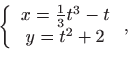 \begin{displaymath}\displaystyle\left\{
\begin{array}{c}
x=\frac{1}{3}t^{3}-t \\
y=t^{2}+2
\end{array}\right. ,\end{displaymath}