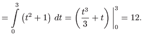 $\displaystyle =\int\limits_{0}^{3}\left( t^{2}+1\right)  dt=\left( \frac{t^{3}}{3} +t\right) \bigg\vert_{0}^{3}=12.$