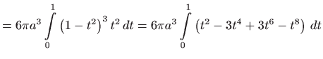 $\displaystyle =6\pi a^{3}\int\limits_{0}^{1}\left( 1-t^{2}\right) ^{3}t^{2} dt=6\pi a^{3}\int\limits_{0}^{1}\left( t^{2}-3t^{4}+3t^{6}-t^{8}\right)  dt$