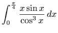 $ \displaystyle \int_0^{\frac{\pi}{4}} \frac{x\sin x}{\cos
^3 x} dx$