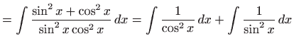 $\displaystyle =\int \frac{\sin ^{2}x+\cos ^{2}x}{ \sin ^{2}x\cos ^{2}x} dx=\int \frac{1}{\cos ^{2}x} dx+\int \frac{1}{\sin ^{2}x} dx$