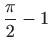 $ \displaystyle \frac{\pi }{2}-1$