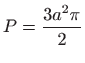 $ \displaystyle P=\frac{3a^2\pi}{2}$