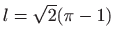 $ \displaystyle l=\sqrt 2(\pi -1)$