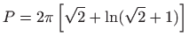 $ \displaystyle P=2\pi \left[\sqrt 2+\ln (\sqrt 2+1)\right]$