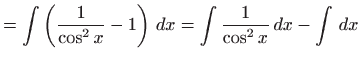 $\displaystyle =\int \left( \frac{1}{\cos ^{2}x} -1\right)  dx=\int \frac{1}{\cos ^{2}x} dx-\int  dx$