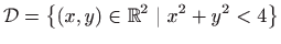 $\displaystyle \mathcal{D}=\left\{(x,y)\in \mathbb{R}^2 \mid x^2+y^2<4\right\}$