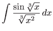 $ \displaystyle\int \frac{\sin \sqrt[3]{x}}{\sqrt[3]{x^{2}}} dx$