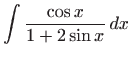 $ \displaystyle\int \frac{\cos x}{1+2\sin x} dx$