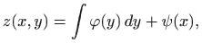 $\displaystyle z(x,y)=\int \varphi (y)  dy+\psi (x),$