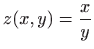 $ \displaystyle z(x,y)=\frac{x}{y}$