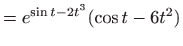 $\displaystyle = e^{\sin t -2t^3}(\cos t-6t^2)$