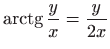 $ \displaystyle \mathop{\mathrm{arctg}}\nolimits \frac{y}{x}=\frac{y}{2x}$