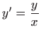 $ \displaystyle y^{\prime}=\frac{y}{x}$