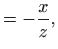 $\displaystyle = -\frac{x}{z},$