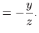 $\displaystyle = -\frac{y}{z}.$